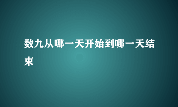 数九从哪一天开始到哪一天结束