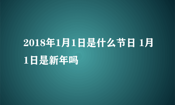 2018年1月1日是什么节日 1月1日是新年吗