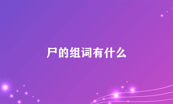 尸的组词有什么