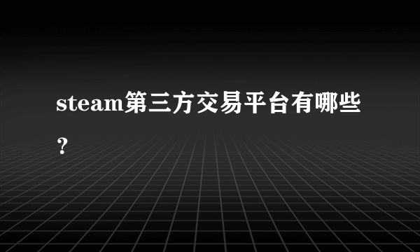 steam第三方交易平台有哪些？