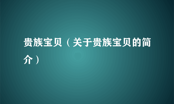 贵族宝贝（关于贵族宝贝的简介）