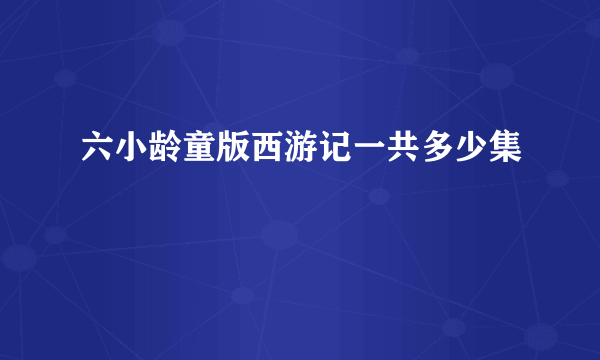 六小龄童版西游记一共多少集