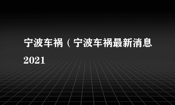 宁波车祸（宁波车祸最新消息2021