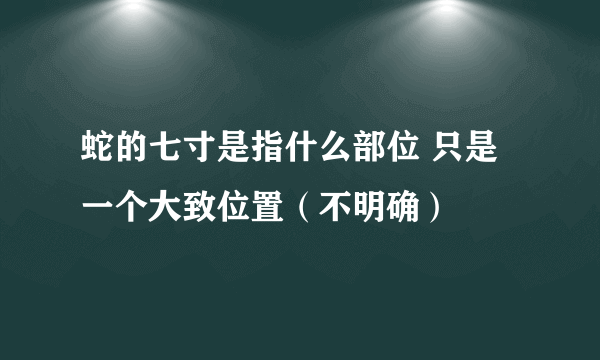 蛇的七寸是指什么部位 只是一个大致位置（不明确）