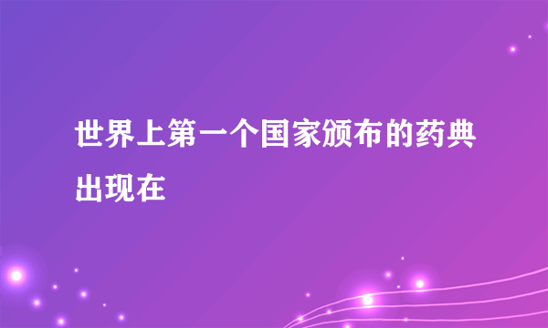 世界上第一个国家颁布的药典出现在