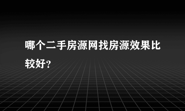 哪个二手房源网找房源效果比较好？