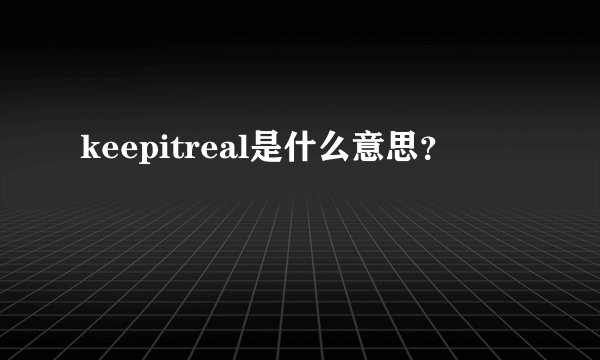 keepitreal是什么意思？