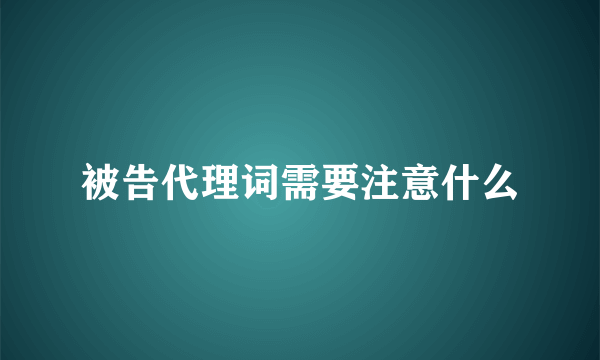 被告代理词需要注意什么