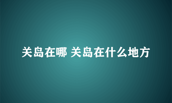 关岛在哪 关岛在什么地方