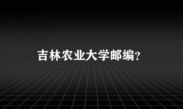 吉林农业大学邮编？