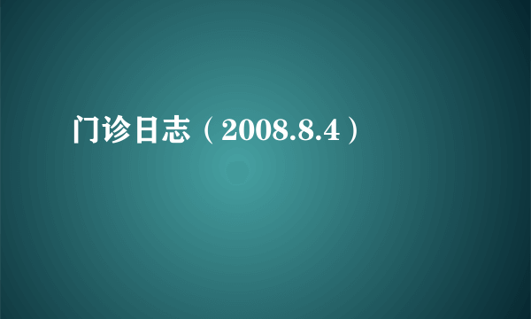 门诊日志（2008.8.4）