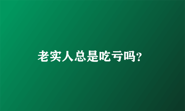 老实人总是吃亏吗？