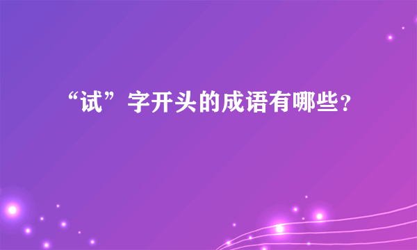 “试”字开头的成语有哪些？