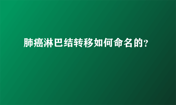 肺癌淋巴结转移如何命名的？