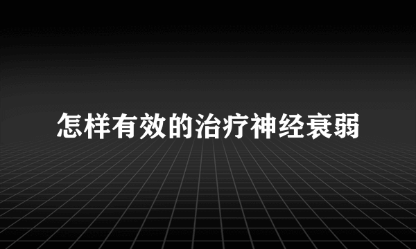 怎样有效的治疗神经衰弱