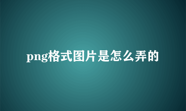 png格式图片是怎么弄的