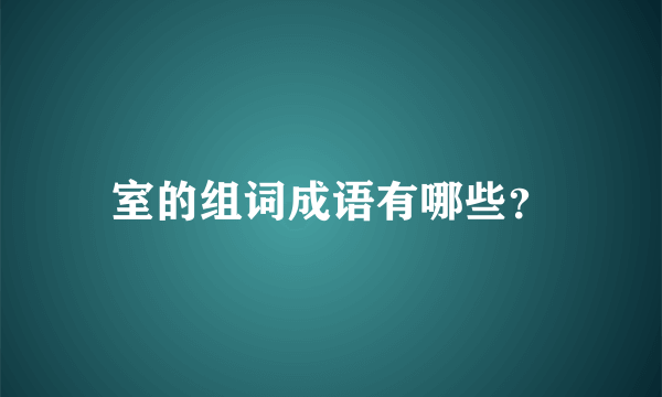 室的组词成语有哪些？