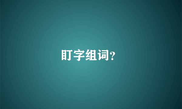 盯字组词？