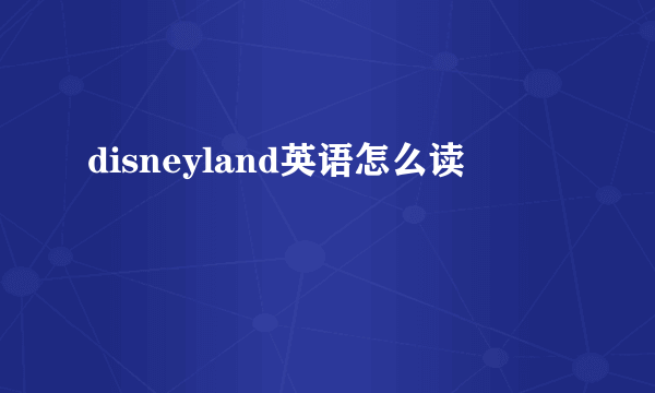 disneyland英语怎么读