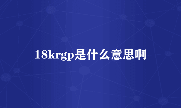 18krgp是什么意思啊