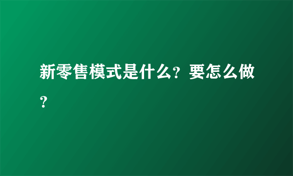 新零售模式是什么？要怎么做？