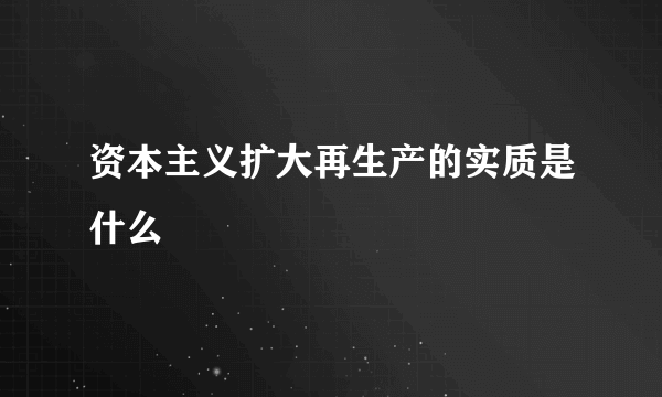 资本主义扩大再生产的实质是什么