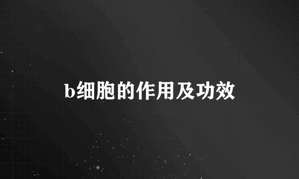 b细胞的作用及功效