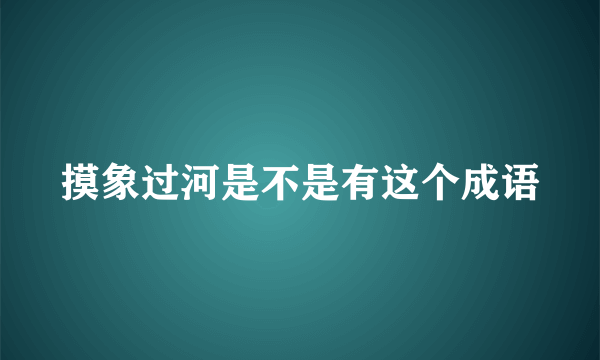 摸象过河是不是有这个成语