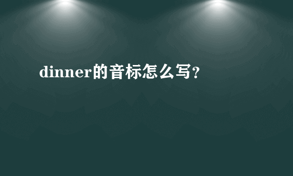 dinner的音标怎么写？