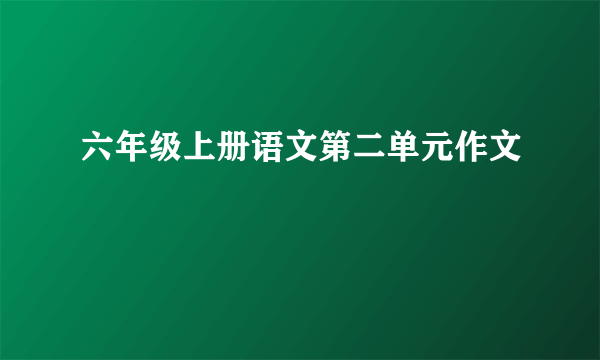 六年级上册语文第二单元作文