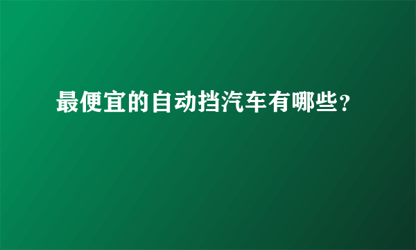 最便宜的自动挡汽车有哪些？