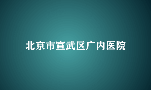 北京市宣武区广内医院