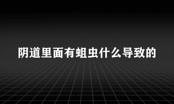 阴道里面有蛆虫什么导致的