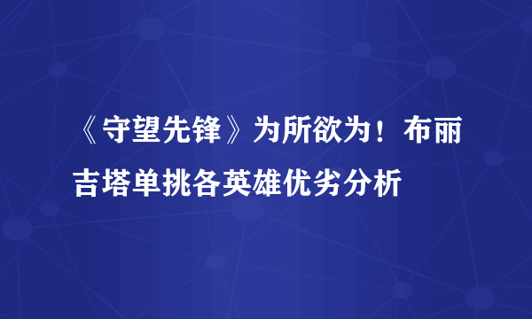 《守望先锋》为所欲为！布丽吉塔单挑各英雄优劣分析