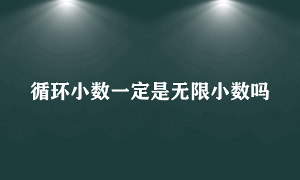 循环小数一定是无限小数吗