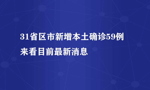 31省区市新增本土确诊59例 来看目前最新消息