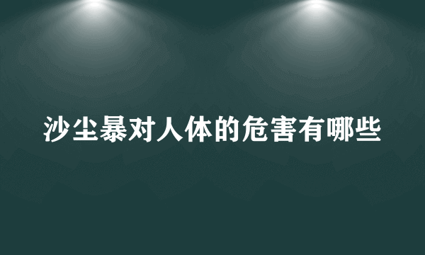 沙尘暴对人体的危害有哪些