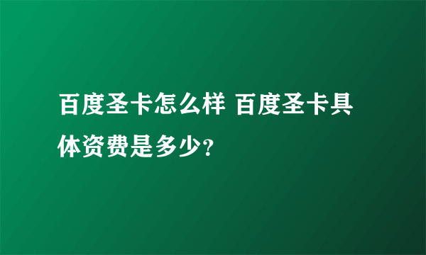 百度圣卡怎么样 百度圣卡具体资费是多少？