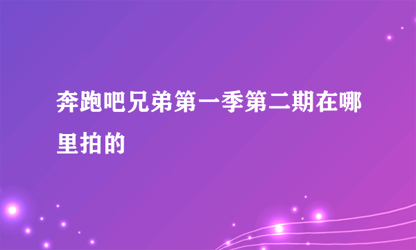 奔跑吧兄弟第一季第二期在哪里拍的