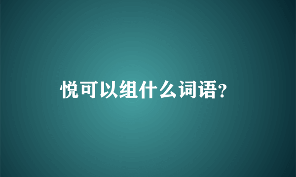 悦可以组什么词语？