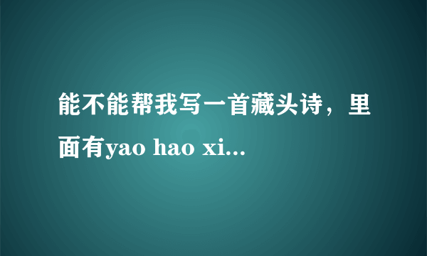 能不能帮我写一首藏头诗，里面有yao hao xin 这三个字或者谐音