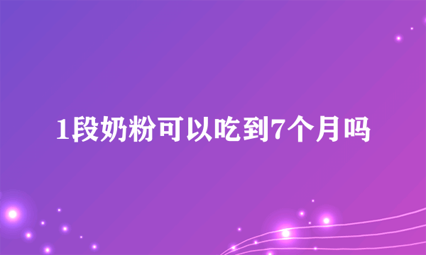 1段奶粉可以吃到7个月吗