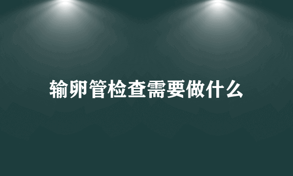 输卵管检查需要做什么