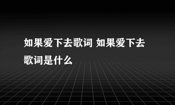 如果爱下去歌词 如果爱下去歌词是什么