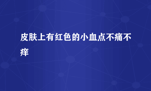 皮肤上有红色的小血点不痛不痒