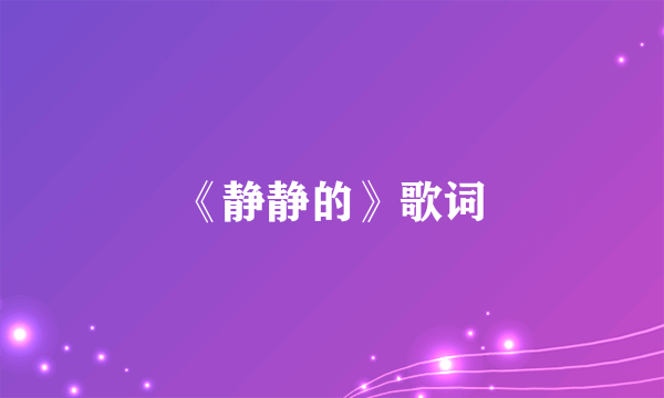 《静静的》歌词