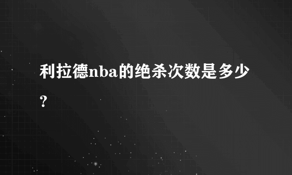 利拉德nba的绝杀次数是多少？