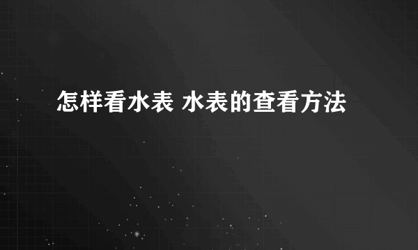 怎样看水表 水表的查看方法