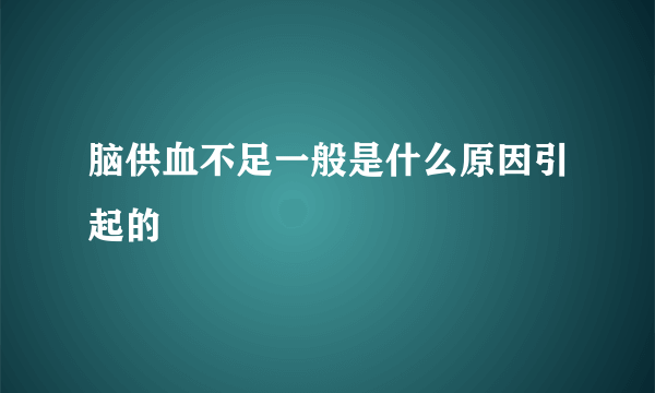 脑供血不足一般是什么原因引起的