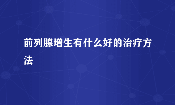 前列腺增生有什么好的治疗方法